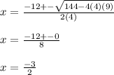 x= \frac{-12+- \sqrt{144-4(4)(9)} }{2(4)}  \\  \\ &#10;x= \frac{-12+-0}{8} \\  \\ &#10;x= \frac{-3}{2}