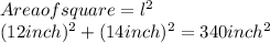 Area of square= l^2\\ (12inch)^2+(14inch)^2=340inch^2
