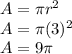 A= \pi  r^{2}  \\ &#10;A =  \pi (3)^{2}  \\ &#10;A = 9 \pi
