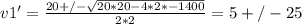 v1' = \frac{20 +/-\sqrt{20*20 - 4*2*-1400} }{2*2}  = 5 +/- 25