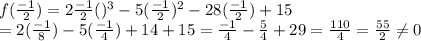 f(\frac{-1}{2})=2\frac{-1}{2}()^3-5(\frac{-1}{2})^2-28(\frac{-1}{2})+15\\=2(\frac{-1}{8})-5(\frac{-1}{4})+14+15=\frac{-1}{4}-\frac{5}{4}+29=\frac{110}{4}=\frac{55}{2}\neq 0
