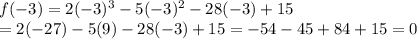 f(-3)=2(-3)^3-5(-3)^2-28(-3)+15\\=2(-27)-5(9)-28(-3)+15=-54-45+84+15=0