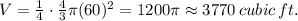 V= \frac{1}{4} \cdot \frac{4}{3} \pi (60)^2=1200\pi\approx3770\, cubic\, ft.