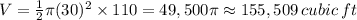 V= \frac{1}{2} \pi(30)^2\times110=49,500\pi\approx155,509\, cubic\, ft