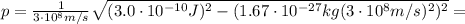 p= \frac{1}{3\cdot 10^8 m/s}  \sqrt{(3.0 \cdot 10^{-10}J)^2-(1.67\cdot 10^{-27}kg (3\cdot 10^8 m/s)^2)^2} =