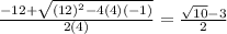 \frac{-12+ \sqrt{(12)^2-4(4)(-1)} }{2(4)}  =  \frac{ \sqrt{10} - 3 }{2}