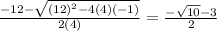 \frac{-12- \sqrt{(12)^2-4(4)(-1)} }{2(4)} = \frac{- \sqrt{10} - 3 }{2}