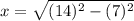 x=\sqrt{(14)^2-(7)^2}