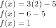 f (x) = 3 (2) - 5\\f (x) = 6 - 5\\f (x) = 1