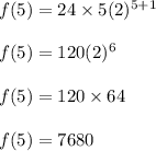 f(5)=24\times 5(2)^{5+1}\\\\f(5)=120(2)^6\\\\f(5)=120\times 64\\\\f(5)=7680