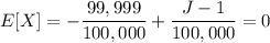 E[X]=-\dfrac{99,999}{100,000}+\dfrac{J-1}{100,000}=0
