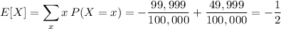 E[X]=\displaystyle\sum_xx\,P(X=x)=-\dfrac{99,999}{100,000}+\dfrac{49,999}{100,000}=-\dfrac12