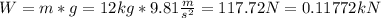 W=m*g=12kg*9.81\frac{m}{s^{2}}=117.72N=0.11772kN