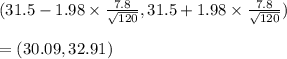 (31.5-1.98\times\frac{7.8}{\sqrt{120}}, 31.5+1.98\times\frac{7.8}{\sqrt{120}})\\\\ =(30.09,32.91)