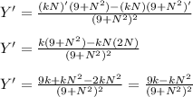 Y'=\frac{(kN)'(9+N^2)- (kN)(9+N^2)'}{(9+N^2)^2}\\ \\Y'=\frac{k(9+N^2)-kN(2N)}{(9+N^2)^2}\\ \\Y'=\frac{9k + kN^2 - 2kN^2}{(9 + N^2)^2}=\frac{9k-kN^2}{(9+N^2)^2}