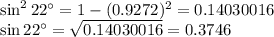 \sin^222^{\circ}=1-( 0.9272)^2=0.14030016 \\ \sin22^{\circ}= \sqrt{0.14030016} =0.3746