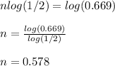 nlog(1/2)=log(0.669)\\ \\n=\frac{log(0.669)}{log(1/2)}\\ \\n=0.578