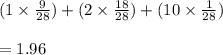 (1 \times \frac{9}{28})+(2 \times \frac{18}{28})+(10 \times \frac{1}{28})\\\\ =1.96