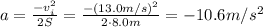a= \frac{-v_i^2}{2S}= \frac{-(13.0m/s)^2}{2 \cdot 8.0 m}=-10.6 m/s^2