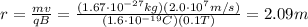 r= \frac{mv}{qB}= \frac{(1.67 \cdot 10^{-27} kg)(2.0 \cdot 10^7 m/s)}{(1.6 \cdot 10^{-19} C)(0.1 T)} =2.09 m