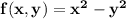 \mathbf{f(x,y) = x^2 - y^2}