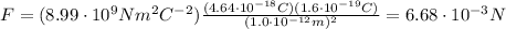F=(8.99 \cdot 10^9 Nm^2C^{-2}) \frac{(4.64 \cdot 10^{-18}C)(1.6 \cdot 10^{-19}C)}{(1.0 \cdot 10^{-12} m)^2}=6.68 \cdot 10^{-3} N