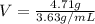 V=\frac{4.71g}{3.63g/mL}