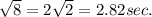 \sqrt{8}=2 \sqrt{2} =2.82 sec.