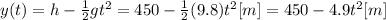 y(t) = h -  \frac{1}{2}gt^2 = 450 - \frac{1}{2}(9.8)t^2 [m] = 450 - 4.9 t^2 [m]
