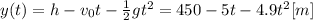 y(t) = h -v_0 t - \frac{1}{2}gt^2 = 450 - 5t -4.9t^2 [m]