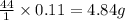 \frac{44}1}\times 0.11=4.84g