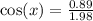 \text{cos}(x)=\frac{0.89}{1.98}