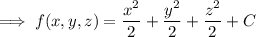 \implies f(x,y,z)=\dfrac{x^2}2+\dfrac{y^2}2+\dfrac{z^2}2+C