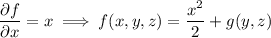 \dfrac{\partial f}{\partial x}=x\implies f(x,y,z)=\dfrac{x^2}2+g(y,z)