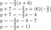 y=-\frac{2}{3}(x+6)\\ y+7=-\frac{2}{3}x+(6)(-\frac{2}{3}) \\ y+7=-\frac{2}{3}x-4\\y=-\frac{2}{3}x-4-7\\y=-\frac{2}{3}x-11