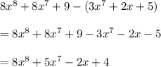 8x^{8}+8x^{7}+9-(3x^{7} +2x+5) \\  \\ &#10;=8 x^{8} +8 x^{7}+9-3 x^{7}-2x-5 \\  \\ &#10;=8 x^{8}+5 x^{7}-2x+4