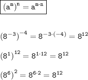 \boxed{\tt {(a^m)}^n=a^{m\cdot n}}\\\\\\ \tt{(8^{-3})}^{-4}=8^{-3\cdot(-4)}=8^{12}\\\\{(8^{1})}^{12}=8^{1\cdot12}=8^{12}\\\\{(8^{6})}^{2}=8^{6\cdot2}=8^{12}\\\\