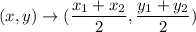 (x,y)\rightarrow (\dfrac{x_1+x_2}{2},\dfrac{y_1+y_2}{2})