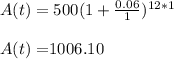 A(t)=500(1+ \frac{0.06}{1})^{12*1} \\  \\ &#10;A(t)=$1006.10