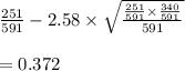\frac{251}{591}-2.58\times\sqrt{\frac{\frac{251}{591}\times\frac{340}{591}}{591}} \\\\ =0.372