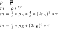 \rho= \frac{m}{V}  \\ m=\rho*V \\ m= \frac{2}{3} * \rho_{E} * \frac{4}{3} * (2r_E} )^{3} * \pi  \\  \\ m= \frac{8}{3}* \rho_{E} * (2r_E} )^{3} * \pi