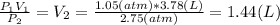 \frac{P_{1}V_{1}}{P_{2}}=V_{2}= \frac{1.05(atm)*3.78(L)}{2.75(atm)}}=1.44(L)