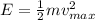 E= \frac{1}{2}mv_{max}^2