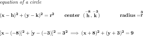 \bf \textit{equation of a circle}\\\\ &#10;(x-{{ h}})^2+(y-{{ k}})^2={{ r}}^2&#10;\qquad &#10;center~~(\stackrel{-8}{{{ h}}},\stackrel{-3}{{{ k}}})\qquad \qquad &#10;radius=\stackrel{3}{{{ r}}}&#10;\\\\\\\&#10;[x-(-8)]^2+[y-(-3)]^2=3^2\implies (x+8)^2+(y+3)^2=9