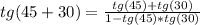 tg (45 + 30) = \frac {tg (45) + tg (30)} {1-tg (45) * tg (30)}