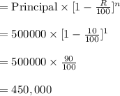 =\text{Principal}\times [1-\frac{R}{100}]^n\\\\=500000 \times [1-\frac{10}{100}]^1\\\\=500000 \times \frac{90}{100}\\\\=450,000