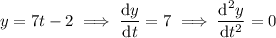 y=7t-2\implies\dfrac{\mathrm dy}{\mathrm dt}=7\implies\dfrac{\mathrm d^2y}{\mathrm dt^2}=0