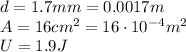 d=1.7 mm=0.0017 m\\A=16 cm^2 = 16\cdot 10^{-4} m^2\\U = 1.9 J
