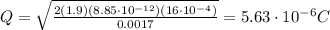 Q=\sqrt{\frac{2(1.9)(8.85\cdot 10^{-12})(16\cdot 10^{-4})}{0.0017}}=5.63\cdot 10^{-6} C