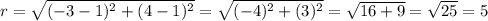 r=\sqrt{(-3 -1)^{2}+(4-1)^{2}}=\sqrt{(-4)^{2}+(3)^{2}}=\sqrt{16+9}=\sqrt{25}=5